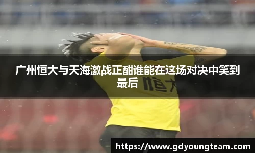 广州恒大与天海激战正酣谁能在这场对决中笑到最后