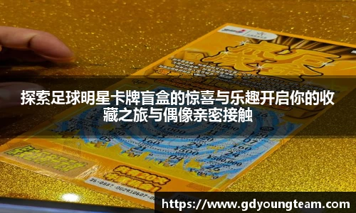 探索足球明星卡牌盲盒的惊喜与乐趣开启你的收藏之旅与偶像亲密接触