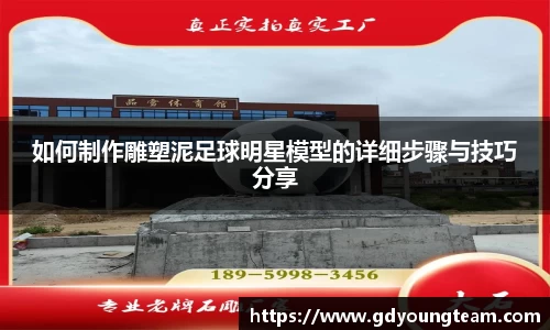 如何制作雕塑泥足球明星模型的详细步骤与技巧分享